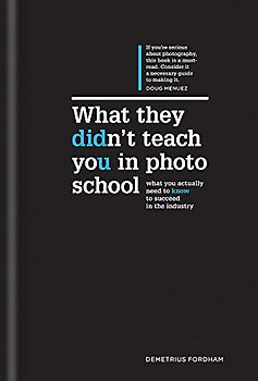 What They Didn't Teach You in Photo School: What you actually need to know to succeed in the industry (What They Didn't Teach You In School, Band 2)