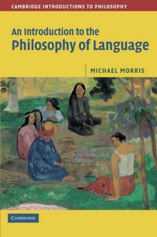An Introduction to the Philosophy of Language (Cambridge Introductions to Philosophy) - Michael Morris