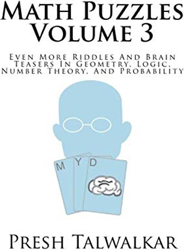 Math Puzzles Volume 3: Even More Riddles And Brain Teasers In Geometry, Logic, Number Theory, And Probability