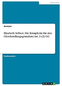 Elisabeth Selbert. Die Kämpferin für den Gleichstellungsgrundsatz Art. 3 (2) GG