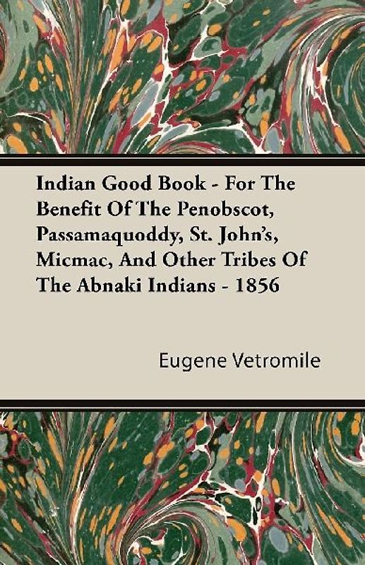 Indian Good Book - For The Benefit Of The Penobscot, Passamaquoddy, St. John's, Micmac, And Other Tribes Of The Abnaki Indians - 1856