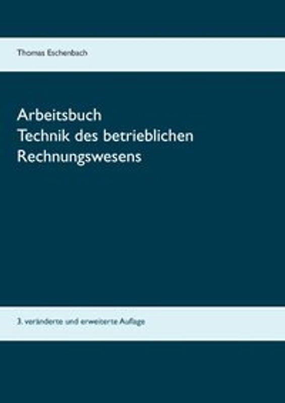 Arbeitsbuch Technik des betrieblichen Rechnungswesens. 3. veränderte und erweiterte Auflage