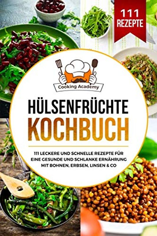 Hülsenfrüchte Kochbuch: 111 leckere und schnelle Rezepte für eine gesunde und schlanke Ernährung mit Bohnen, Erbsen, Linsen & Co