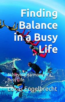 Finding Balance in a Busy Life: Achieving Harmony in a Busy Life.