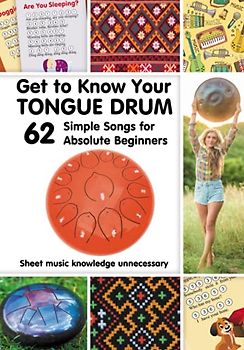 Get to Know Your Tongue Drum. 62 Simple Songs for Absolute Beginners: Sheet music knowledge unnecessary