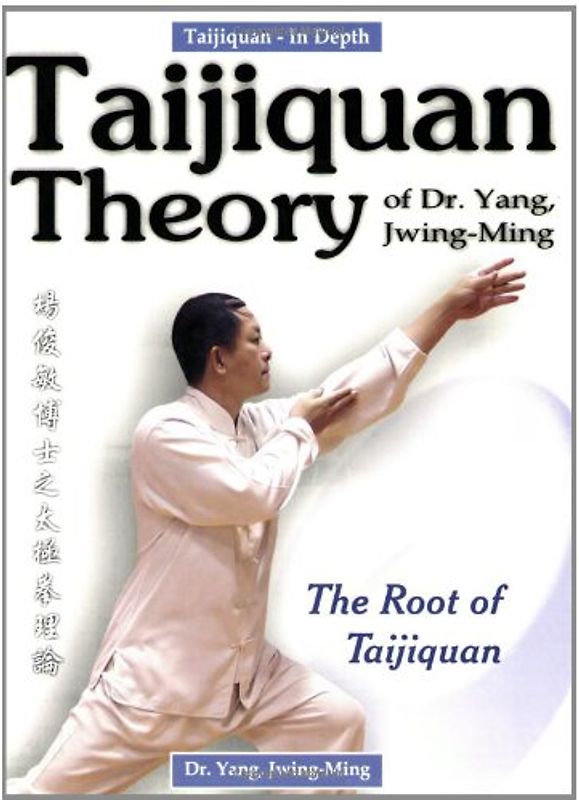 Taijiquan Theory of Dr. Yang, Jwing-Ming: The Root of Taijiquan - Yang, Jwing-Ming