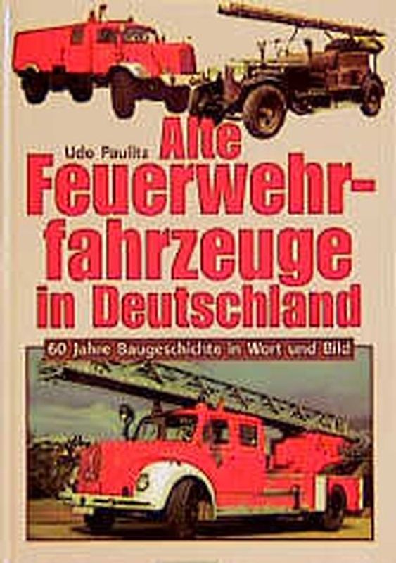 Alte Feuerwehrfahrzeuge in Deutschland. 60 Jahre Baugeschichte in Wort und Bild