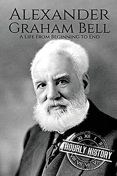 Alexander Graham Bell: A Life From Beginning to End (Biographies of Inventors)