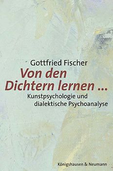 Von den Dichtern lernen.... Kunstpsychologie und dialektische Psychoanalyse