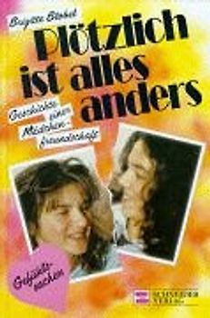 Plötzlich ist alles anders. Geschichte einer Mädchenfreundschaft