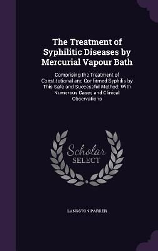 The Treatment of Syphilitic Diseases by Mercurial Vapour Bath