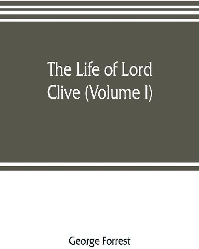 The life of Lord Clive (Volume I)