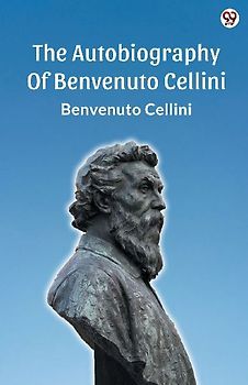 The Autobiography Of Benvenuto Cellini