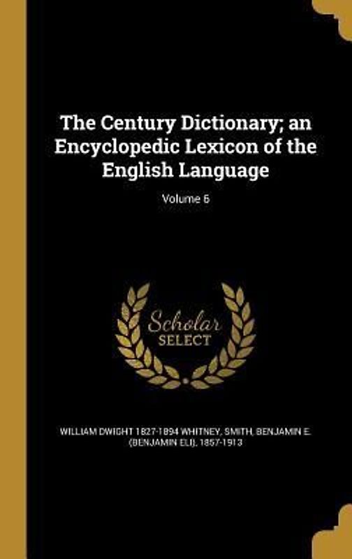 The Century Dictionary; an Encyclopedic Lexicon of the English Language; Volume 6