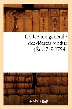 Collection Générale Des Décrets Rendus (Éd.1789-1794)