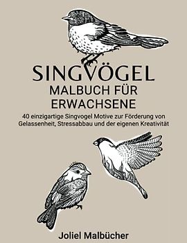 Singvögel Malbuch für Erwachsene: 40 einzigartige Singvogel Motive zu Förderung von Gelassenheit, Stressabbau und der eigenen Kreativität