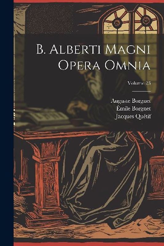 B. Alberti Magni Opera Omnia; Volume 23