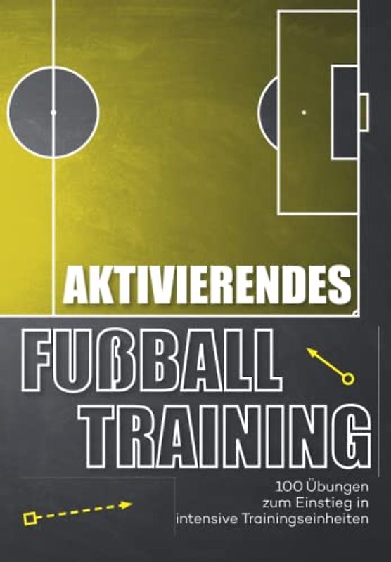 Aktivierendes Fussballtraining: 100 Übungen zum Einstieg in intensive Trainingseinheiten (Fußballtraining)