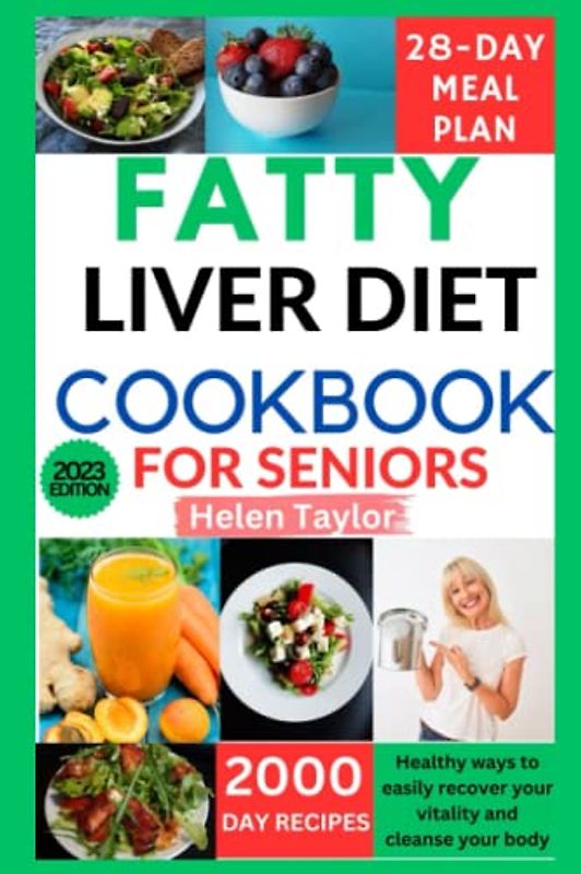 Fatty Liver Diet Cookbook for Seniors: Healthy ways to recover your vitality and cleanse your body; 2000 Days of fast and delicious low fat recipes with a 28-Day meal plan