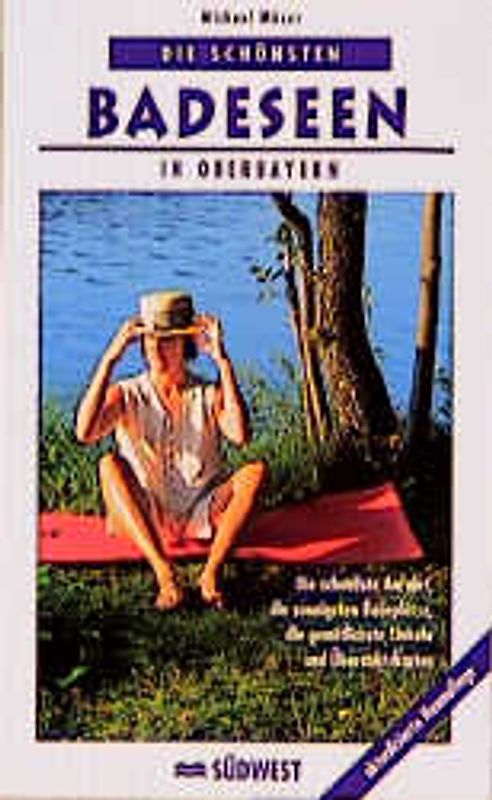 Die schönsten Badeseen in Oberbayern. Die schnellste Anfahrt, die sonnigsten Badeplätze, die gemütlichste Einkehr