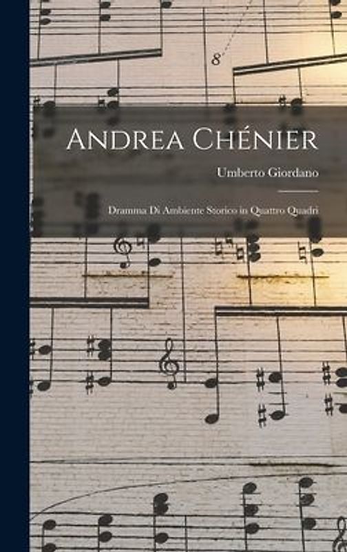 Andrea Chénier: Dramma Di Ambiente Storico in Quattro Quadri