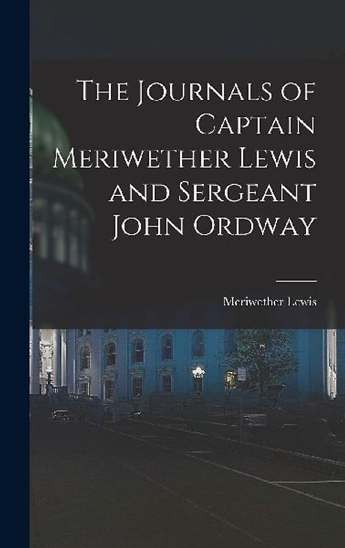 The Journals of Captain Meriwether Lewis and Sergeant John Ordway
