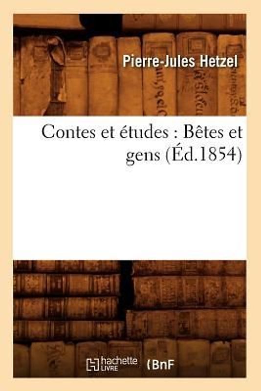 Contes Et Études: Bêtes Et Gens (Éd.1854)