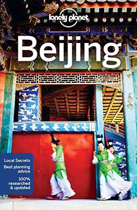 Lonely Planet Beijing 11: Local Secrets. Best planning advice. 100 % researched & updated (Travel Guide)
