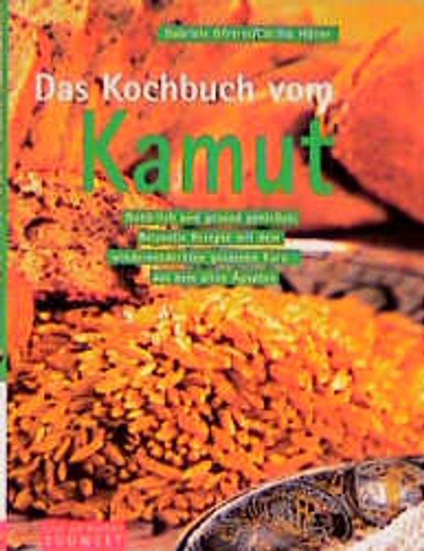 Das Kochbuch vom Kamut. Natürlich und gesund geniessen. Reizvolle Rezepte mit dem wiederentdeckten goldenen Korn aus dem alten Ägypten