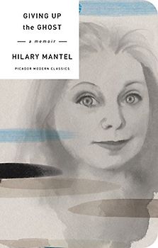 Giving Up the Ghost: Hilary Mantel (Picador Modern Classics)