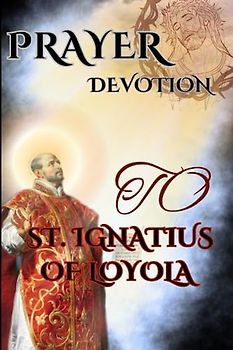 Prayer devotion to St. ignatius of loyola: St. ignatius of loyola holy book of classic prayer novena