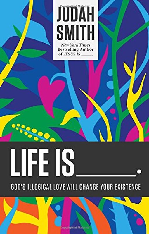 Life Is _____.: God's Illogical Love Will Change Your Existence - Smith, Judah
