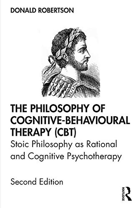 The Philosophy of Cognitive-Behavioural Therapy (CBT): Stoic Philosophy as Rational and Cognitive Psychotherapy
