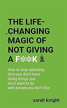 The Life-Changing Magic of Not Giving a F**k: The bestselling book everyone is talking about (A No F*cks Given Guide)