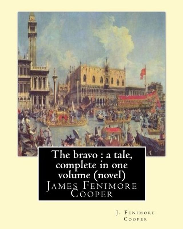 The bravo : a tale, By J. Fenimore Cooper A NOVEL: complete in one volume ( New edition ) James Fenimore Cooper