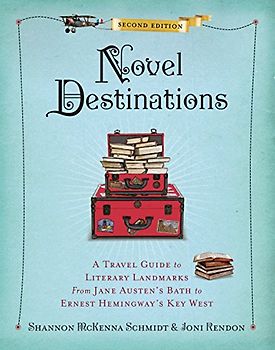 Novel Destinations, Second Edition: A Travel Guide to Literary Landmarks From Jane Austen's Bath to Ernest Hemingway's Key West - Shannon McKenna Schmidt, Joni Rendon [Hardcover]