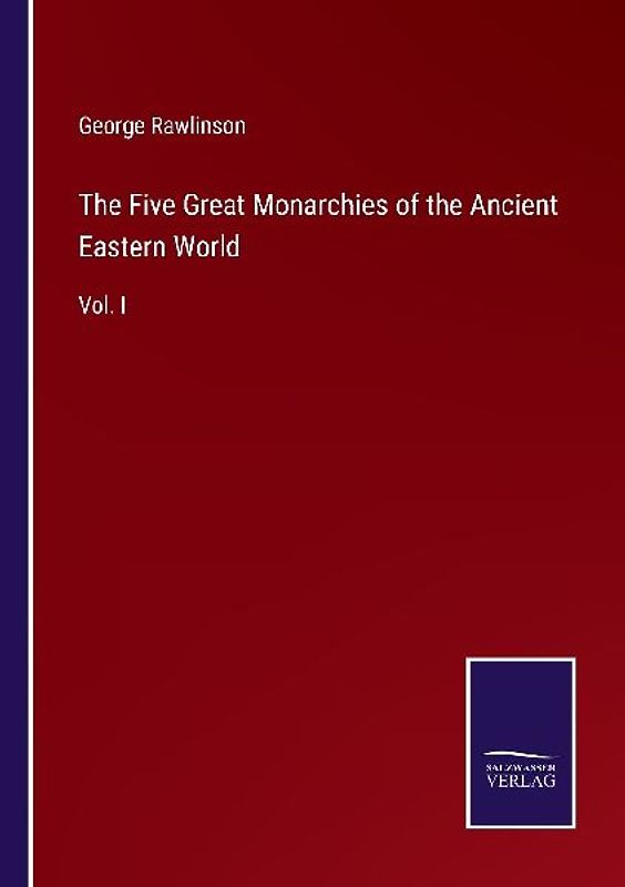 The Five Great Monarchies of the Ancient Eastern World