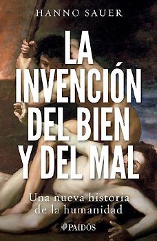 La Invención del Bien Y del Mal: Una Nueva Historia de la Humanidad / The Invention of Good and Evil: A World History of Morality