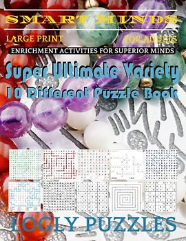 Smart Minds -Variety 10 Different Puzzle Book For Adults: Ultimate Variety Puzzles Large-Print Word Search, Word Maze .Word Spiral ,Word Angles, ... Crossword And Sudoku Easy , Medium And Hard