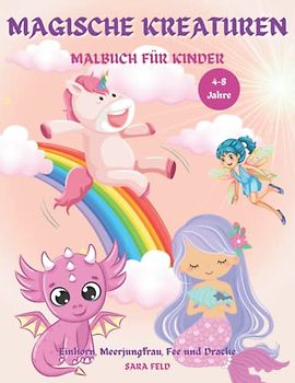 Magische Kreaturen Malbuch für Kinder: Ein wunderbares und magisches Malbuch für Kinder von 4-8 Jahren - mit Einhörnern, Meerjungfrauen, Drachen und Feen. Fantastische super lustige Ausmal-Seiten.