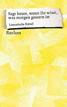 Sagt heute, wenn ihr wisst, was morgen gestern ist. Literarische Rätsel