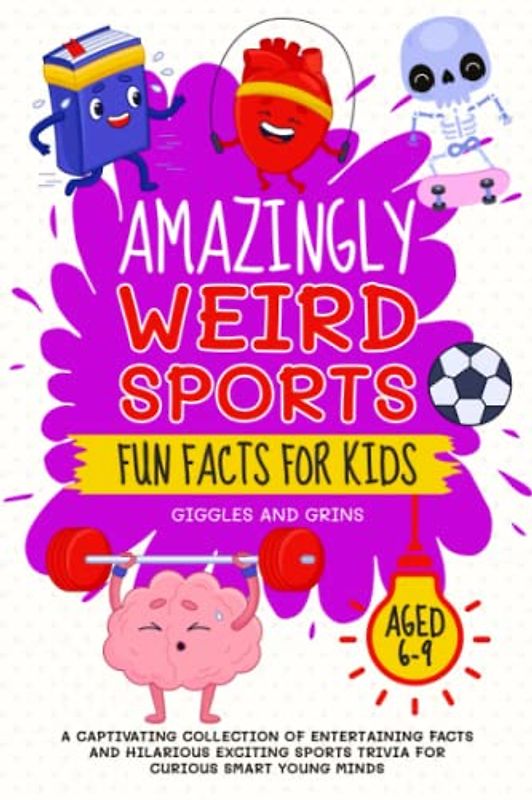 Amazingly Weird Sports Fun Facts For Kids Aged 6-9: A Captivating Collection of Entertaining Facts and Hilarious Exciting Sports Trivia for Curious ... Facts and Trivia Series for Kids Aged 6-9)
