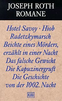 Romane. Hotel Savoy /Hiob /Radetzkymarsch /Beichte eines Mörders /Das falsche Gewicht /Die Kapuzinergruft /Die Geschichte der 1002. Nacht