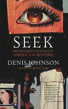 Seek: Reports from the Edges of America & Beyond - Denis Johnson