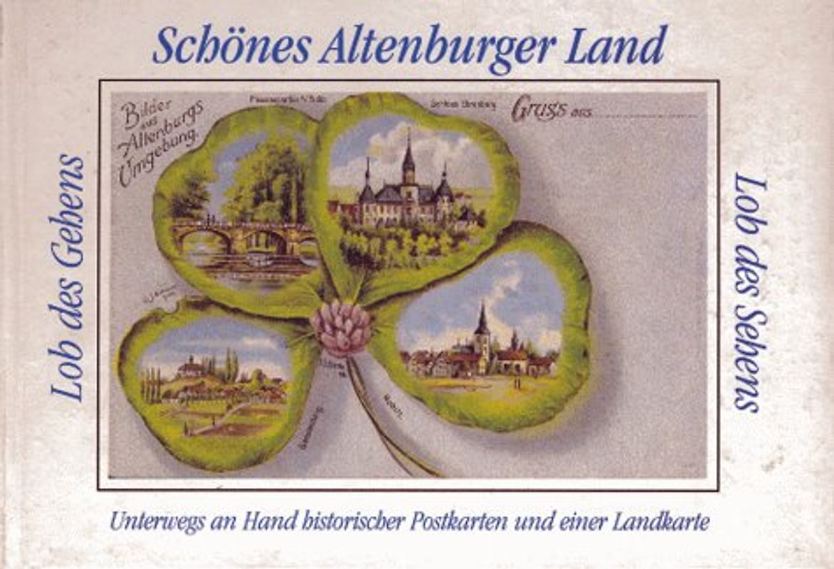 Schönes Altenburger Land. Lob des Gehens - Lob des Sehens. Unterwegs an Hand historischer Postkarten und einer Landkarte