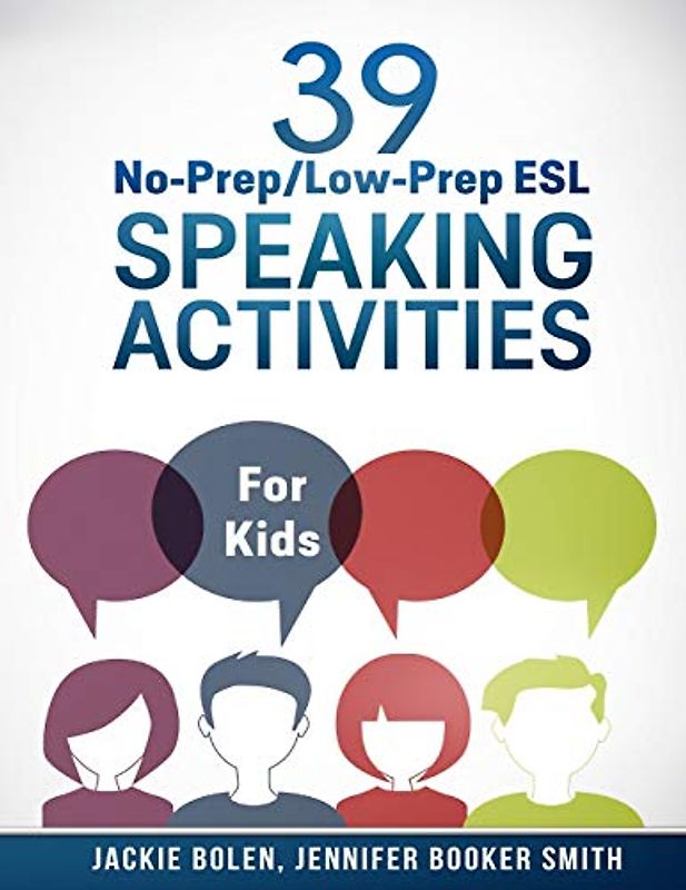 39 No-Prep/Low-Prep ESL Speaking Activities: For Kids (7+) (Teaching ESL/EFL to Children, Band 4)