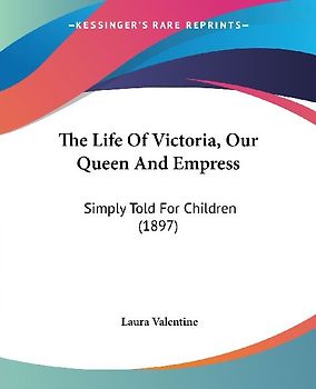 The Life Of Victoria, Our Queen And Empress