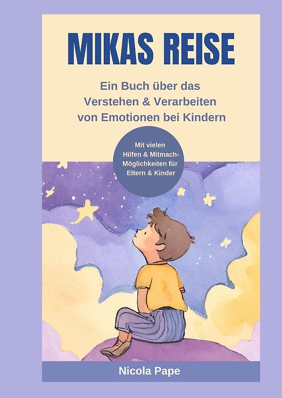 Mikas Reise - Ein psychologisches Kinderbuch über das Verstehen und Verarbeiten von Emotionen mit Hintergrundwissen für Eltern & Bezugspersonen