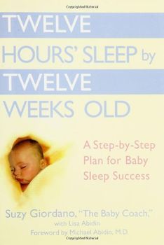 Twelve Hours' Sleep by Twelve Weeks Old: A Step-by-Step Plan for Baby Sleep Success - Suzy Giordano