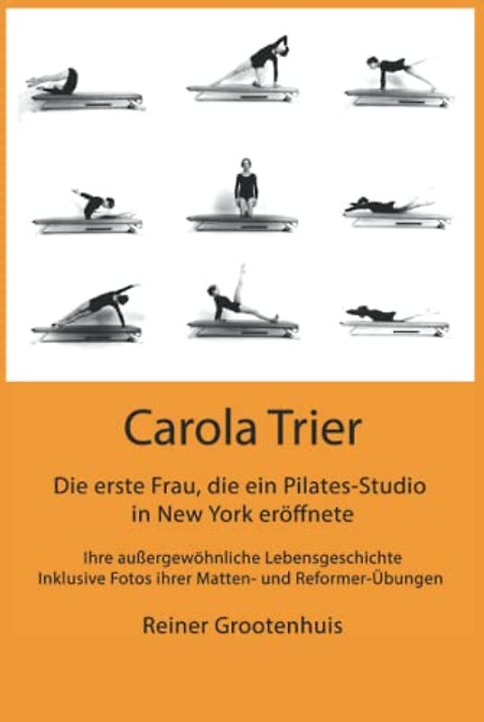 Carola Trier - Die erste Frau, die ein Pilates-Studio in New York eröffnete: Ihre außergewöhnliche Lebensgeschichte - Inklusive Fotos ihrer Matten- und Reformer-Übungen